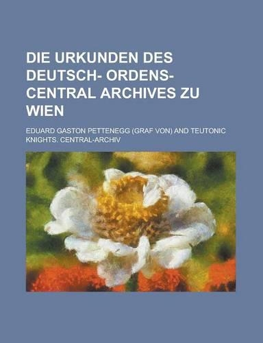 Die Urkunden Des Deutsch- Ordens- Central Archives Zu Wien