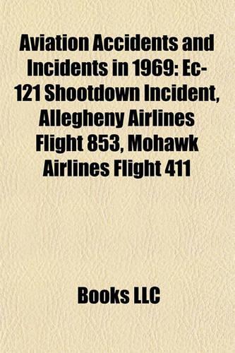 Aviation Accidents and Incidents in 1969: EC-121 Shootdown Incident, Allegheny Airlines Flight 853, Mohawk Airlines Flight 411(English)