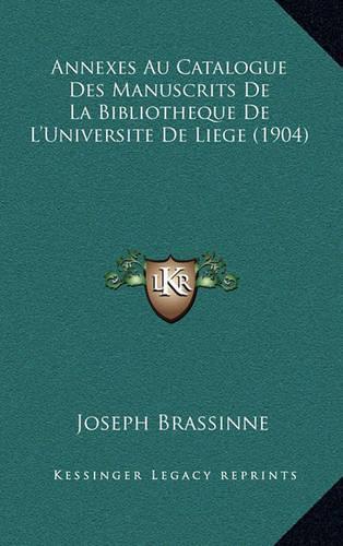 Annexes Au Catalogue Des Manuscrits De La Bibliotheque De L'Universite De Liege (1904)