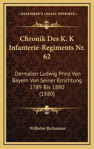 Chronik Des K. K Infanterie-Regiments Nr. 62