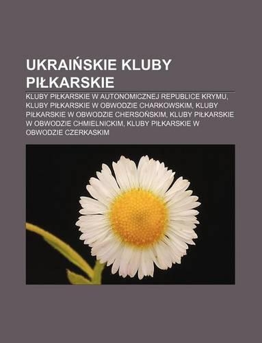 Ukrai Skie Kluby Pi Karskie: Kluby Pi Karskie W Autonomicznej Republice Krymu, Kluby Pi Karskie W Obwodzie Charkowskim(Polish)