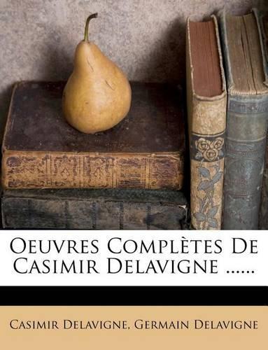 Oeuvres Completes de Casimir Delavigne ......