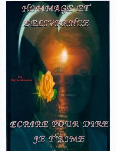 Hommage Et Delivrance, Ecrire Pour Dire Je T'Aime