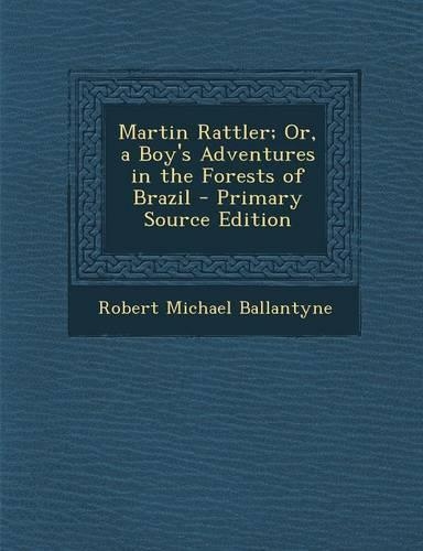 Martin Rattler; Or, a Boy's Adventures in the Forests of Brazil