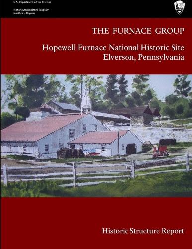 Furnace Group - Hopewell Furnace National Historic Site Elverson, Pennsylvania (Historic Structure Report)