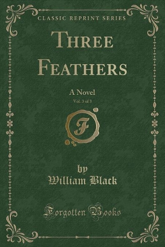Three Feathers, Vol. 3 of 3: A Novel (Classic Reprint)
