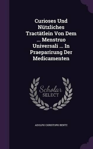 Curioses Und Nutzliches Tractatlein Von Dem ... Menstruo Universali ... in Praeparirung Der Medicamenten
