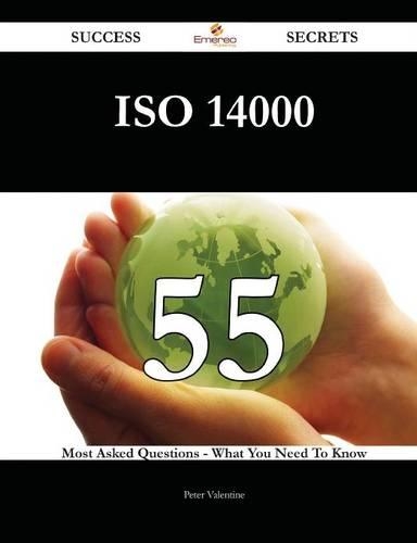 ISO 14000 55 Success Secrets - 55 Most Asked Questions on ISO 14000 - What You Need to Know