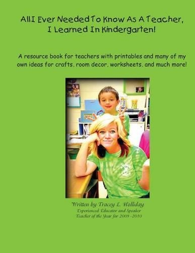 All I Ever Needed To Know As A Teacher, I Learned In Kindergarten: A resource book for teachers with printables and many of my own ideas for crafts, room decor, worksheets, and much more!(English)