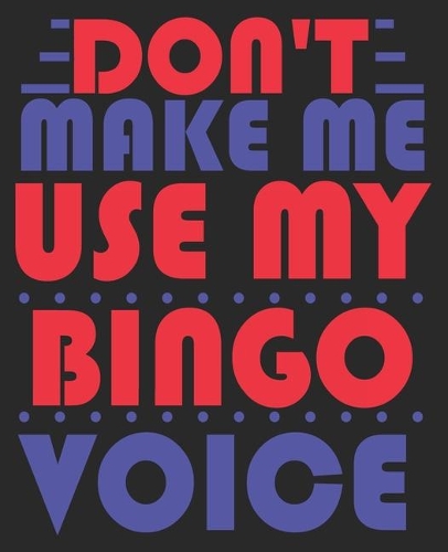 Don't Make Me Use My Bingo Voice