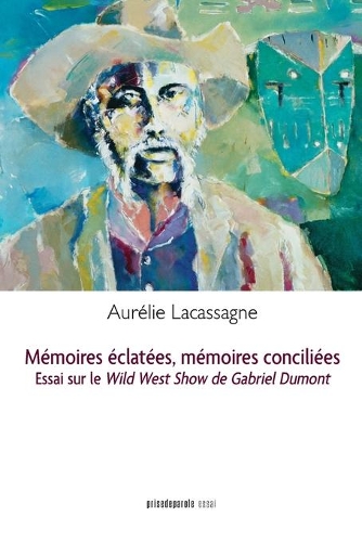 Mémoires éclatées, mémoires conciliées: Essai sur Le Wild West Show de Gabriel Dumont