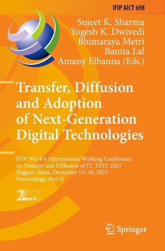 Transfer, Diffusion and Adoption of Next-Generation Digital Technologies: IFIP WG 8.6 International Working Conference on Transfer and Diffusion of IT, TDIT 2023, Nagpur, India, December 15–16, 2023, Proceedings, Part II(698 IFIP Advances in Information and Communication Technology)