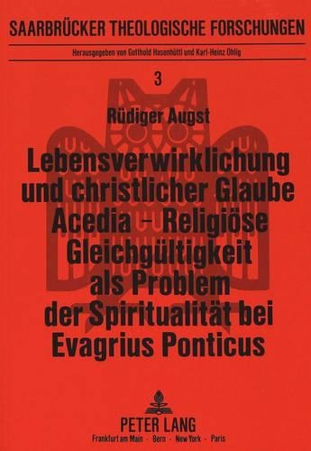 Lebensverwirklichung Und Christlicher Glaube- Acedia - Religioese Gleichgueltigkeit ALS Problem Der Spiritualitaet Bei Evagrius Ponticus