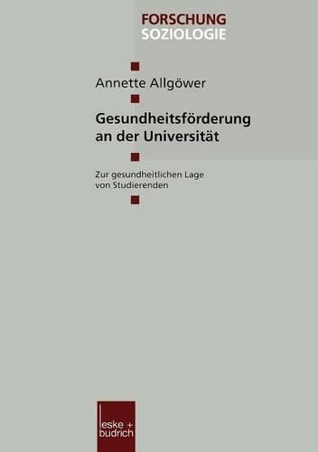 Gesundheitsförderung an der Universität: Zur gesundheitlichen Lage von Studierenden(65 Forschung Soziologie)