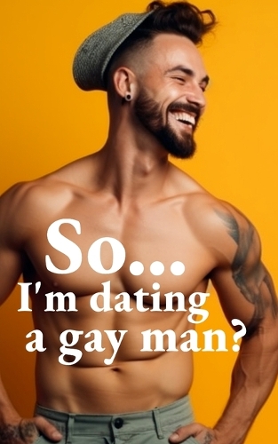 So... I'm dating a gay man?: What to do when you discover you have a gay boyfriend.