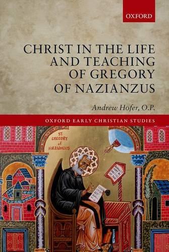 Christ in the Life and Teaching of Gregory of Nazianzus: (Oxford Early Christian Studies)