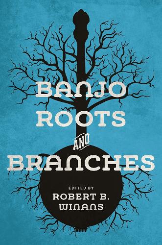 Banjo Roots and Branches: (Music in American Life)