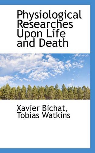 Physiological Researches Upon Life and Death: (English)