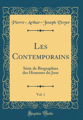 Les Contemporains, Vol. 1: Série de Biographies des Hommes du Jour (Classic Reprint)