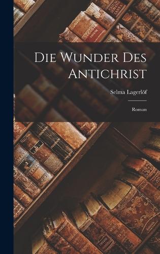 Die Wunder Des Antichrist: Roman
