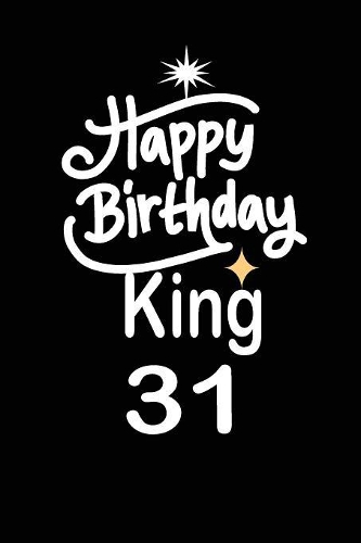happy birthday king 31: funny and cute blank lined journal Notebook, Diary, planner Happy 31st thirty-first Birthday Gift for thirty one year old daughter, son, boyfriend, 