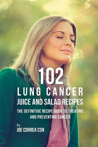 102 Lung Cancer Juice and Salad Recipes