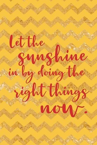 Let The Sunshine In By Doing The Right Things Now