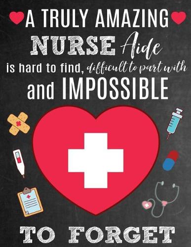 A Truly Amazing Nurse Aide Is Hard To Find, Difficult To Part With And Impossible To Forget