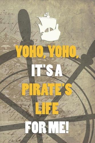 Yoho, Yoho, It's A Pirate's Life For Me!: Blank Lined Notebook Journal Diary Composition Notepad 120 Pages 6x9 Paperback ( Pirate ) Wheel