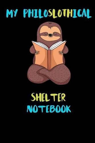 My Philoslothical Shelter Notebook: Blank Lined Notebook Journal Gift Idea For (Lazy) Sloth Spirit Animal Lovers