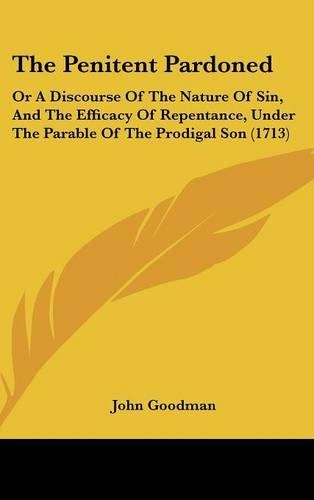 The Penitent Pardoned: Or a Discourse of the Nature of Sin, and the Efficacy of Repentance, Under the Parable of the Prodigal Son (1713)(English)