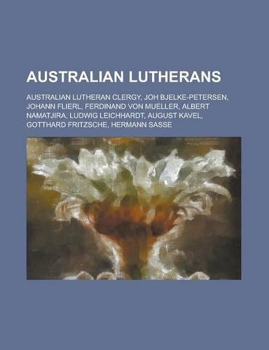Australian Lutherans: Joh Bjelke-Petersen, Ferdinand Von Mueller, Albert Namatjira, Ludwig Leichhardt, Hermann Sasse(English)
