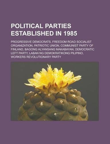 Political Parties Established in 1985: Progressive Democrats, Freedom Road Socialist Organization, Patriotic Union, Communist Party of Finland, Bagong(English)