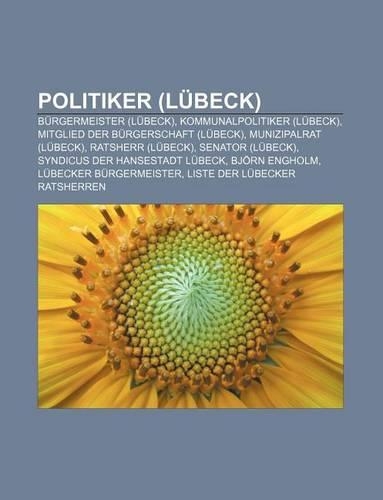 Politiker (Lubeck): Burgermeister (Lubeck), Kommunalpolitiker (Lubeck), Mitglied Der Burgerschaft (Lubeck), Munizipalrat (Lubeck)(German)