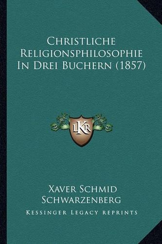 Christliche Religionsphilosophie In Drei Buchern (1857)