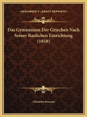 Das Gymnasium Der Griechen Nach Seiner Baulichen Einrichtung (1858)