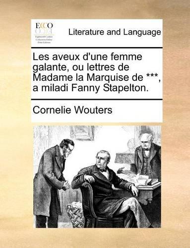 Les aveux d'une femme galante, ou lettres de Madame la Marquise de ***, a miladi Fanny Stapelton.: (French)