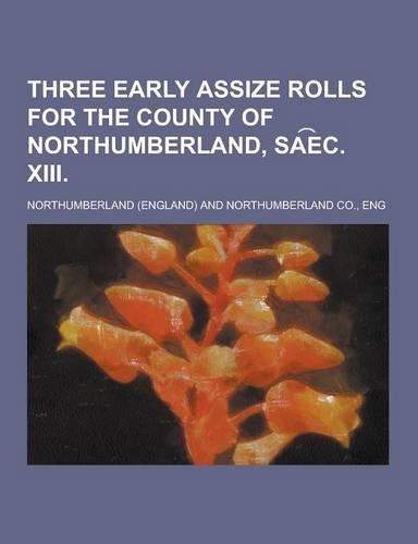Three Early Assize Rolls for the County of Northumberland, Sa E C. XIII