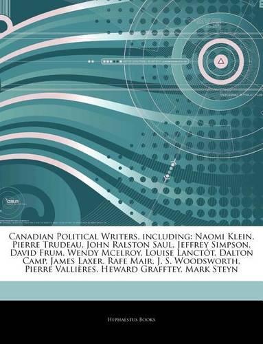 Articles on Canadian Political Writers, Including: Naomi Klein, Pierre Trudeau, John Ralston Saul, Jeffrey Simpson, David Frum, Wendy McElroy, Louise Lanct T, Dalton Camp, James Laxer, Rafe Mair, J. (English)