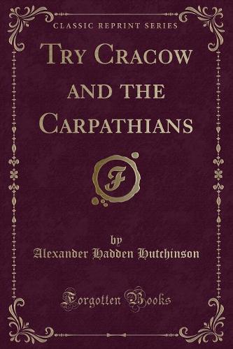 Try Cracow and the Carpathians (Classic Reprint)
