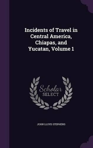 Incidents of Travel in Central America, Chiapas, and Yucatan, Volume 1: (English)
