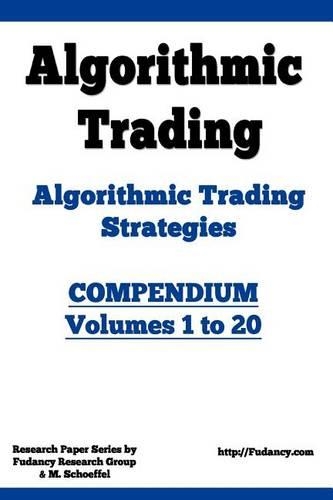 Algorithmic Trading - Algorithmic Trading Strategies - Compendium: Volumes 1 to 20: Trading Systems Research and Development