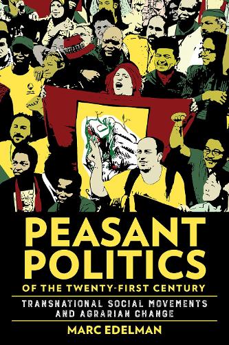 Peasant Politics of the Twenty-First Century: Transnational Social Movements and Agrarian Change(Cornell Series on Land: New Perspectives on Territory, Development, and Environment)