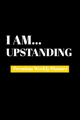 I Am Upstanding: Premium Weekly Planner