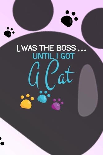 I Was the Boss... Until I got A Cat: All Purpose 6x9 Blank Lined Notebook Journal Way Better Than A Card Trendy Unique Gift Grey Footprins Cats