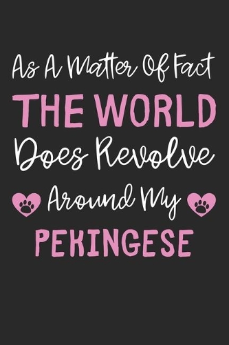 As A Matter Of Fact The World Does Revolve Around My Pekingese