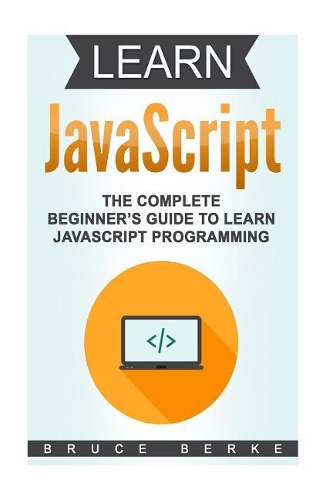 Learn JavaScript: The Complete Beginner's Guide To Learn JavaScript Programming(Computer Programming)