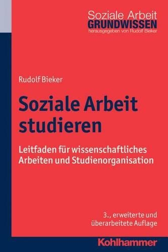 Soziale Arbeit Studieren: Leitfaden Fur Wissenschaftliches Arbeiten Und Studienorganisation(German)