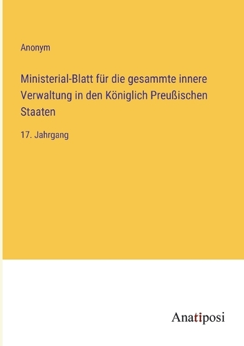 Ministerial-Blatt für die gesammte innere Verwaltung in den Königlich Preußischen Staaten: 17. Jahrgang