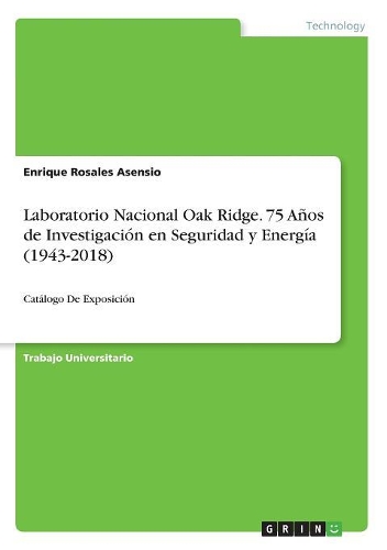 Laboratorio Nacional Oak Ridge. 75 Años de Investigación En Seguridad Y Energía (1943-2018)